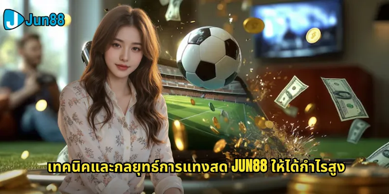 แทงสด Jun88: สัมผัสความตื่นเต้นของการแทงบอลสดแบบเรียลไทม์ 3 เทคนิคและกลยุทธ์การแทงสด Jun88 ให้ได้กำไรสูง